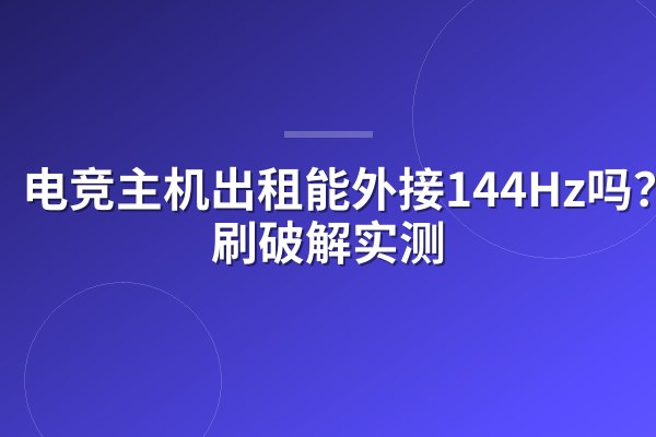 电竞主机出租能外接144Hz吗?高刷破解实测